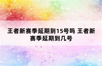 王者新赛季延期到15号吗 王者新赛季延期到几号